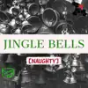 Jingle Bells (NAUGHTY) - Single album lyrics, reviews, download