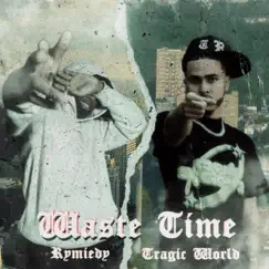 Waste Time (feat. Rymiedy) - Single by Tragic World album reviews, ratings, credits