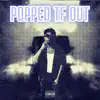 Popped Tf Out - Single album lyrics, reviews, download