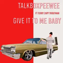 Give It to Me Baby - Single (feat. Terry Zapp Troutman) - Single by Talkboxpeewee album reviews, ratings, credits
