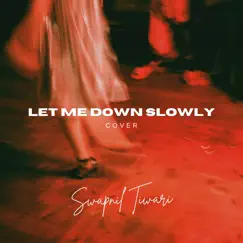 Let Me Down Slowly (Cover) - Single by Swapnil Tiwari album reviews, ratings, credits