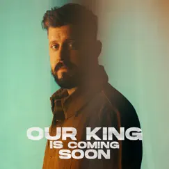 Our King is Coming Soon Song Lyrics