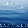 Sad Violin and Ocean Waves - Crying Alone album lyrics, reviews, download
