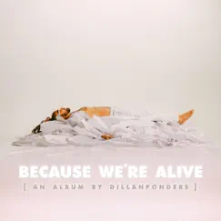 BECAUSE WE'RE ALIVE by DillanPonders album reviews, ratings, credits
