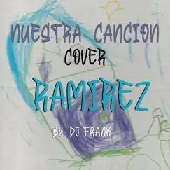 Nuestra Canción (Cover) - Single by RAMIREZ THE VOICE & DJ Frank album reviews, ratings, credits