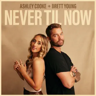 Never Til Now by Ashley Cooke & Brett Young song lyrics, reviews, ratings, credits