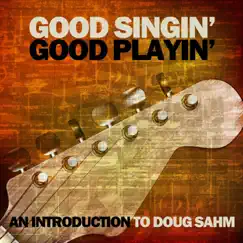 Good Singin' Good Playin': An Introduction to Doug Sahm by Doug Sahm & Sir Douglas Quintet album reviews, ratings, credits
