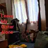 Leave My Guitar Alone - Single album lyrics, reviews, download