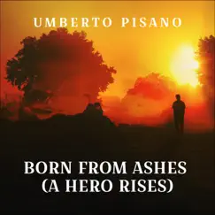 Born from ashes (A hero rises) [Original Movie Soundtrack] - Single by Umberto Pisano album reviews, ratings, credits