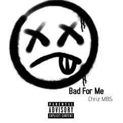 Bad for Me - Single by Chriz MBS album reviews, ratings, credits