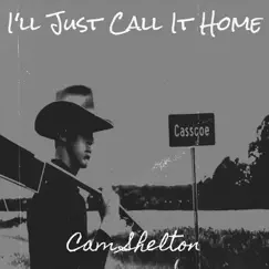 I'll Just Call It Home - Single by Cam Shelton album reviews, ratings, credits