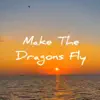 Make the Dragons Fly - Single album lyrics, reviews, download