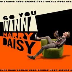 So You Wanna Marry Daisy - Single by Spence Hood album reviews, ratings, credits