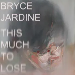 This Much to Lose - EP by Bryce Jardine album reviews, ratings, credits