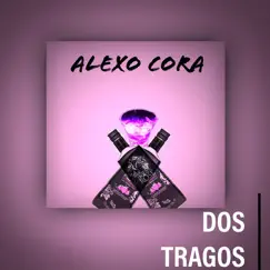 Dos Tragos - Single by Alexo Cora album reviews, ratings, credits