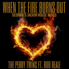 When the Fire Burns Out (Georgie's Jackin House Remixes) [feat. Rob Reale] - Single by The Perry Twins album reviews, ratings, credits