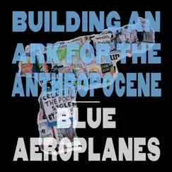 Building an Ark for the Anthropocene (Single Edit) - Single by The Blue Aeroplanes album reviews, ratings, credits