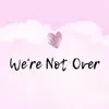 We're Not Over - Single album lyrics, reviews, download