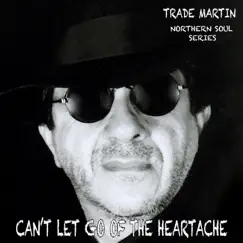 Can't Let Go of the Heartache (Northern Soul Series) - Single by Trade Martin album reviews, ratings, credits