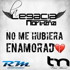 No Me Hubiera Enamorado - Single by La Legacia Norteña album reviews, ratings, credits