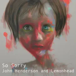 So Sorry - Single by John Henderson & Lemonhead album reviews, ratings, credits