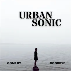 Come by Goodbye - Single by Urban Sonic album reviews, ratings, credits