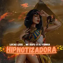 Hipnotizadora - Single by Lucas Leek, MC Kafu & DJ Fuinha album reviews, ratings, credits