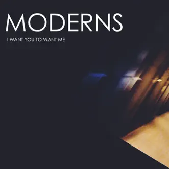 Download I Want You To Want Me MODERNS MP3