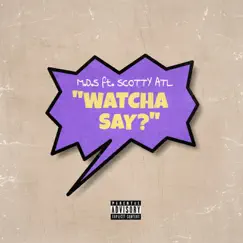 Watcha Say? - Single (feat. Scotty ATL) - Single by M.D.S. album reviews, ratings, credits