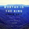 Worthy is the King (feat. Joseph Prisk & Peter Shurley) [Radio Edit] - Single album lyrics, reviews, download