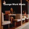 Lounge Work Music album lyrics, reviews, download