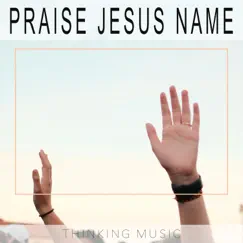 Praise Jesus Name by Thinking Music album reviews, ratings, credits