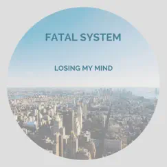 Losing My Mind - Single by Fatal System album reviews, ratings, credits