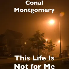 This Life Is Not for Me - Single by Conal Montgomery album reviews, ratings, credits