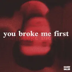 You Broke Me First - Single by Danny Hallen album reviews, ratings, credits