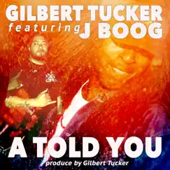 A Told You (feat. Jboog) - Single by Gilbert Tucker album reviews, ratings, credits