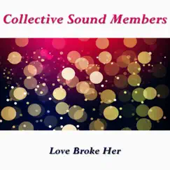 Love Broke Her - Single by Collective Sound Members album reviews, ratings, credits