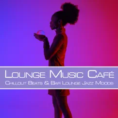 Lounge Music Café: Chillout Beats & Bar Lounge Jazz Moods by Spa Music Relaxation, Lounge Music Café DEA Channel & CafeRelax album reviews, ratings, credits