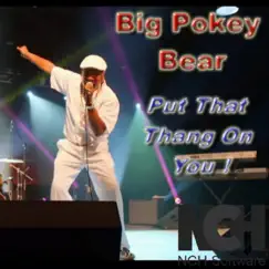 Put That Thang On You. - Single by Big Pokey Bear album reviews, ratings, credits