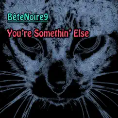 You're Somethin' Else - Single by BêteNoire9 album reviews, ratings, credits