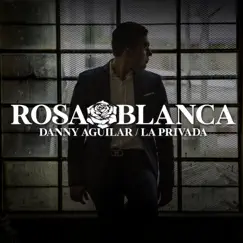 Rosa Blanca - Single by La Privada & Danny Aguilar album reviews, ratings, credits