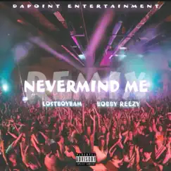 Nevermind Me (feat. Bobby Reezy) [Remix] - Single by LostBoyBam album reviews, ratings, credits