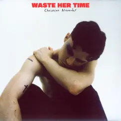Waste Her Time - Single by Christian Alexander album reviews, ratings, credits