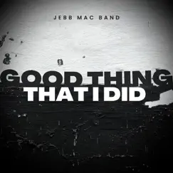 Good Thing That I Did - Single by Jebb Mac Band album reviews, ratings, credits