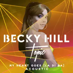My Heart Goes (La Di Da) [Acoustic] - Single by Becky Hill & Topic album reviews, ratings, credits