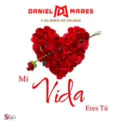 Mi Vida Eres Tú - Single by Daniel Mares y su Gente de Jalisco album reviews, ratings, credits