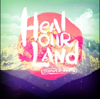 Heal Our Land by Planetshakers album download