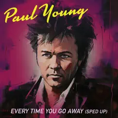 Every Time You Go Away (Re-recorded - Sped Up) - Single by Paul Young album reviews, ratings, credits