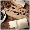 Am I Cool Enough? - Single album lyrics, reviews, download