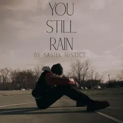 You Still Rain - Single by Sasha Justice album reviews, ratings, credits